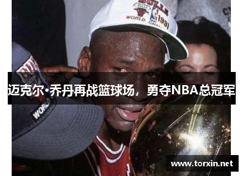 迈克尔·乔丹再战篮球场，勇夺NBA总冠军