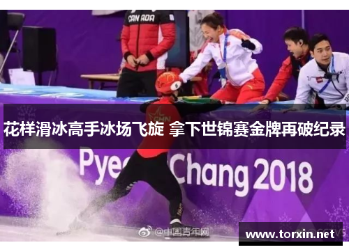 花样滑冰高手冰场飞旋 拿下世锦赛金牌再破纪录