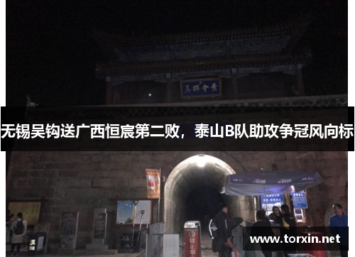 无锡吴钩送广西恒宸第二败，泰山B队助攻争冠风向标