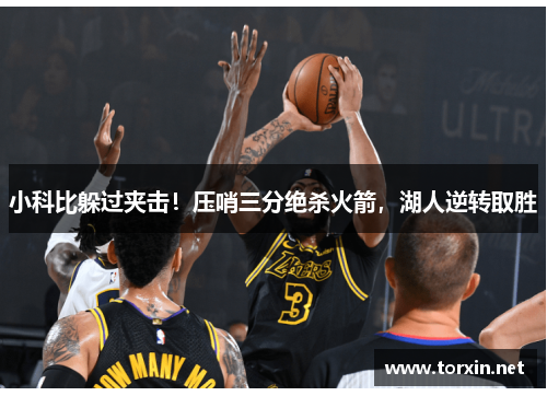 小科比躲过夹击！压哨三分绝杀火箭，湖人逆转取胜